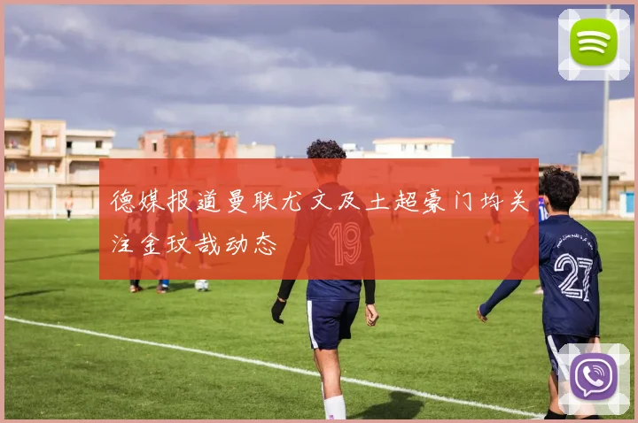 德媒报道曼联尤文及土超豪门均关注金玟哉动态